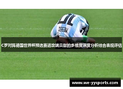 C罗对阵德国世界杯预选赛进攻端贡献的多维度深度分析综合表现评估
