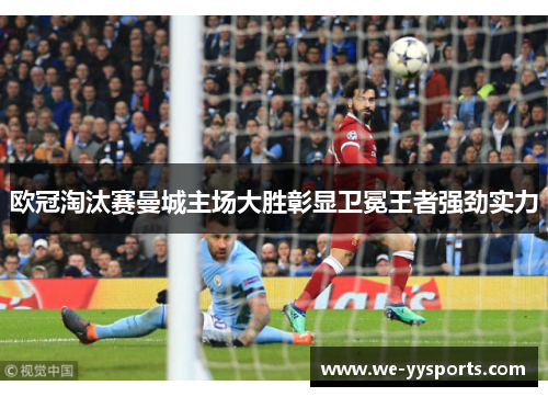 欧冠淘汰赛曼城主场大胜彰显卫冕王者强劲实力 欧冠淘汰赛曼城主场大胜彰显卫冕王者强劲实力