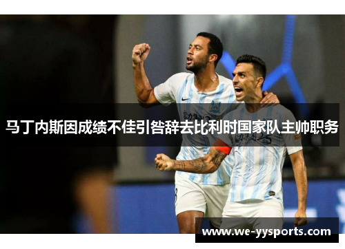 马丁内斯因成绩不佳引咎辞去比利时国家队主帅职务