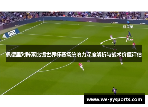 佩德里对阵莱比锡世界杯赛场统治力深度解析与战术价值评估